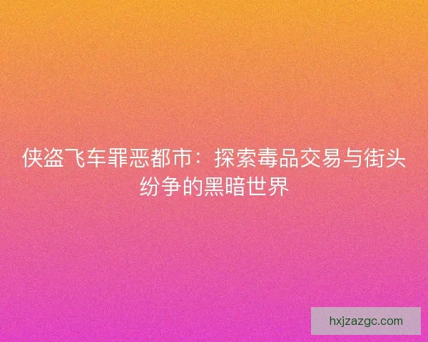 侠盗飞车罪恶都市：探索毒品交易与街头纷争的黑暗世界
